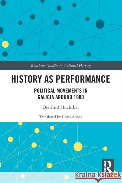 History as Performance: Political Movements in Galicia Around 1900 Hüchtker, Dietlind 9780367545727 Taylor & Francis Ltd - książka