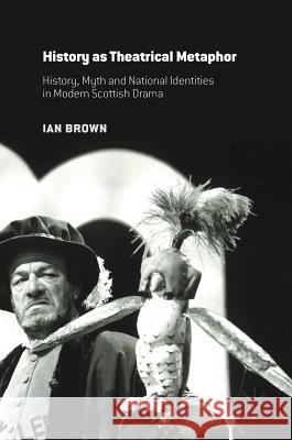 History as Theatrical Metaphor: History, Myth and National Identities in Modern Scottish Drama Brown, Ian 9781137473356 Palgrave MacMillan - książka
