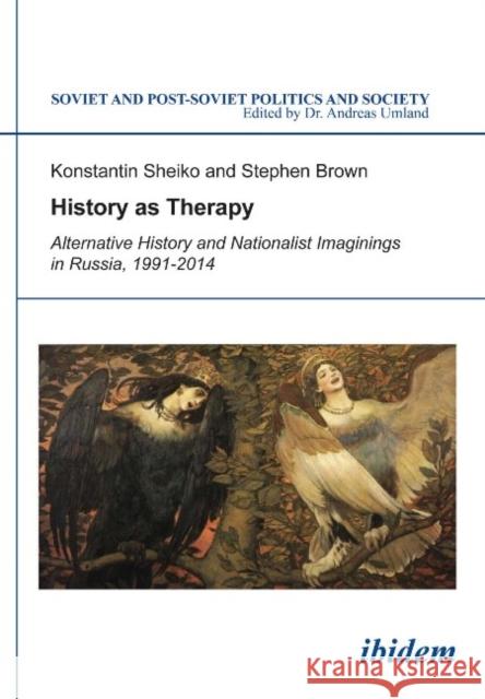 History as Therapy: Alternative History and Nationalist Imaginings in Russia Konstantin Sheiko, Stephen Brown, Andreas Umland 9783838206653 ibidem-Verlag, Jessica Haunschild u Christian - książka