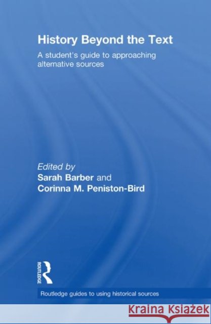 History Beyond the Text : A Student's Guide to Approaching Alternative Sources Sarah Barber 9780415429610 Routledge - książka