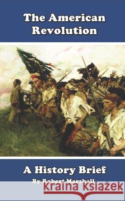 History Brief: The American Revolution Robert K. Marshall 9781530656318 Createspace Independent Publishing Platform - książka