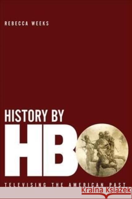 History by HBO: Televising the American Past Rebecca Weeks 9780813195308 University Press of Kentucky - książka