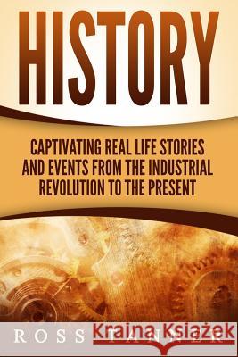 History: Captivating Real Life Stories and Events from the Industrial Revolution Ross Tanner 9781533659354 Createspace Independent Publishing Platform - książka
