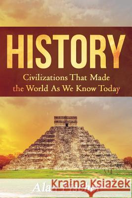 History: Civilizations That Made the World as We Know Today Alan Fischer 9781537769646 Createspace Independent Publishing Platform - książka