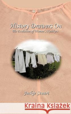 History Drawers on: The Evolution of Women's Knickers Jackie Stuart 9781456789671 Authorhouse UK - książka