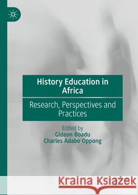 History Education in Africa: Research, Perspectives and Practices Gideon Boadu Charles Adabo Oppong 9783031613876 Palgrave MacMillan - książka