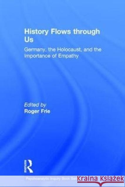 History Flows Through Us: Germany, the Holocaust, and the Importance of Empathy Roger Frie 9781138289376 Routledge - książka