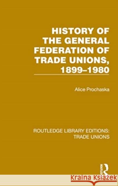 History General Federation Trade Unions, 1899-1980 Alice Prochaska 9781032394824 Taylor & Francis Ltd - książka