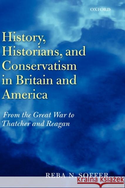 History, Historians, and Conservatism in Britain and America: From the Great War to Thatcher and Reagan Soffer, Reba 9780199208111 OXFORD UNIVERSITY PRESS - książka