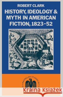 History, Ideology and Myth in American Fiction, 1823-52 Robert Clarke 9781349176908 Palgrave MacMillan - książka