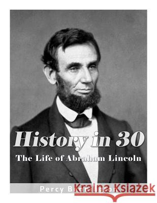 History in 30: The Life of Abraham Lincoln Percy Bennington 9781974405879 Createspace Independent Publishing Platform - książka