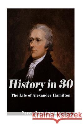 History in 30: The Life of Alexander Hamilton Percy Bennington 9781974432509 Createspace Independent Publishing Platform - książka