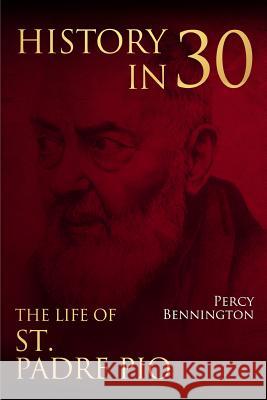 History in 30: The Life of St. Padre Pio Percy Bennington 9781981808540 Createspace Independent Publishing Platform - książka