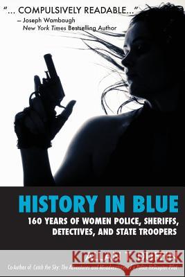 History in Blue: 160 Years of Women Police, Sheriffs, Detectives, State Troopers Allan T. Duffin 9780615719542 Duffin Creative - książka