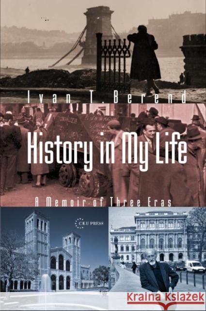 History in My Life: A Memoir of Three Eras Berend, Ivan T. 9789639776487 Central European University Press - książka