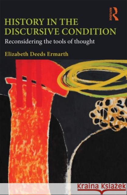 History in the Discursive Condition: Reconsidering the Tools of Thought Ermarth, Elizabeth 9780415782197  - książka