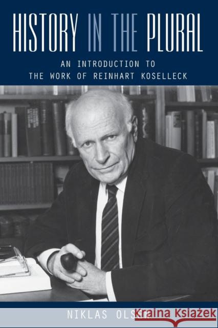 History in the Plural: An Introduction to the Work of Reinhart Koselleck Olsen, Niklas 9781782383819 Berghahn Books - książka