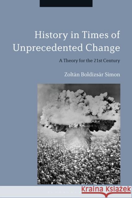History in Times of Unprecedented Change: A Theory for the 21st Century Zolt Simon 9781350192720 Bloomsbury Academic - książka