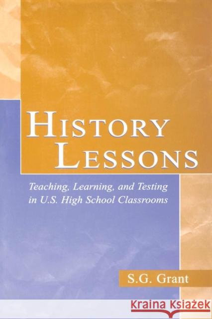 History Lessons: Teaching, Learning, and Testing in U.S. High School Classrooms Grant, S. G. 9780805845037 Lawrence Erlbaum Associates - książka