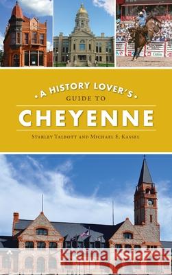 History Lover's Guide to Cheyenne Starley Talbott Michael E. Kassel 9781540250094 History PR - książka