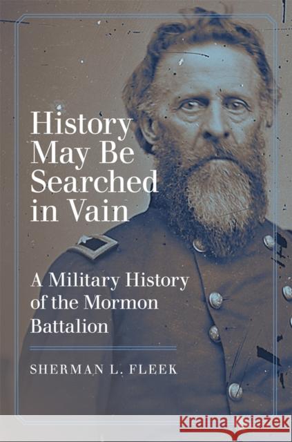 History May Be Searched in Vain – A Military History of the Mormon Battalion Sherman L. Fleek 9780806192987  - książka