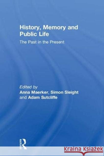 History, Memory and Public Life: The Past in the Present Anna Katharina Maerker Simon Sleight Adam Sutcliffe 9781138905832 Routledge - książka