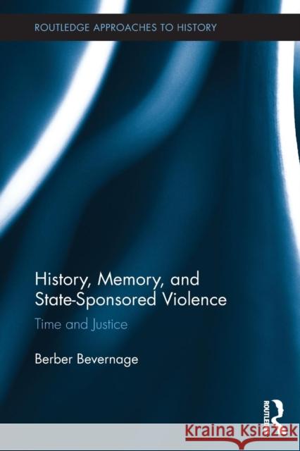 History, Memory, and State-Sponsored Violence: Time and Justice Bevernage, Berber 9780415822985 Routledge - książka