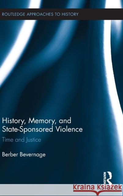 History, Memory, and State-Sponsored Violence: Time and Justice Bevernage, Berber 9780415883405 Routledge - książka