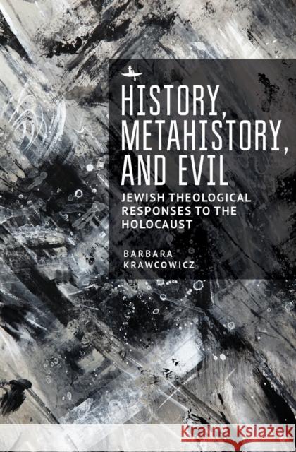 History, Metahistory, and Evil: Jewish Theological Responses to the Holocaust Barbara Krawcowicz 9781644694817 Academic Studies Press - książka