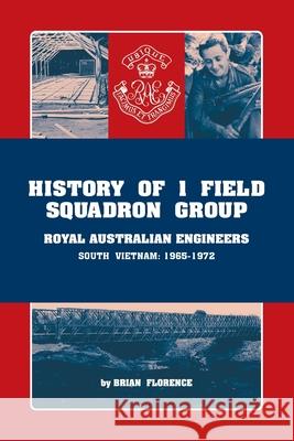 History of 1 Field Squadron Group, Royal Australian Engineers, Svn, 1965-1972 Brian Florence 9781524519193 Xlibris Au - książka