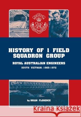 History of 1 Field Squadron Group, Royal Australian Engineers, Svn, 1965-1972 Brian Florence 9781524519209 Xlibris Au - książka