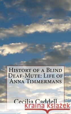 History of a Blind Deaf-Mute: Life of Anna Timmermans Cecilia Caddell 9781541125650 Createspace Independent Publishing Platform - książka