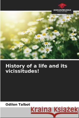 History of a life and its vicissitudes! Odilon Talbot 9786203834574 Our Knowledge Publishing - książka