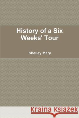 History of a Six Weeks' Tour Shelley Mary 9781678042806 Lulu.com - książka