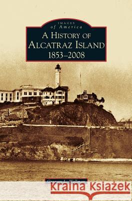 History of Alcatraz Island: 1853-2008 Gregory L Wellman 9781531637354 Arcadia Publishing Library Editions - książka