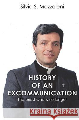 History of an Excommunication: The priest who is no longer Spinozzi Mazzoleni, Silvia 9781450520706 Createspace - książka