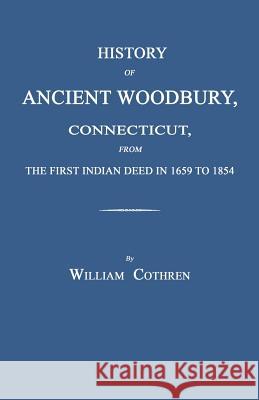 History of Ancient Woodbury, Connecticut, from the First Indian Deed in 1659 to 1854 William Cothren 9781596412019 Janaway Publishing, Inc. - książka