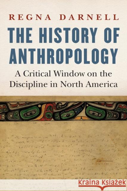 History of Anthropology: A Critical Window on the Discipline in North America Darnell, Regna 9781496228147 University of Nebraska Press - książka