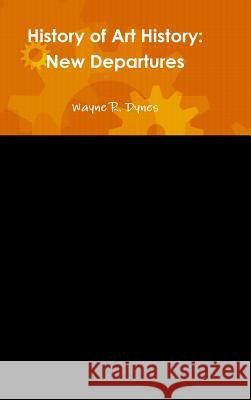 History of Art History: New Departures Wayne Dynes 9781387210329 Lulu.com - książka