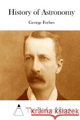 History of Astronomy George Forbes The Perfect Library 9781514210826 Createspace - książka