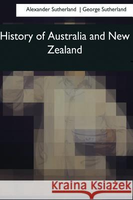 History of Australia and New Zealand Alexander Sutherland George Sutherland 9781544627618 Createspace Independent Publishing Platform - książka