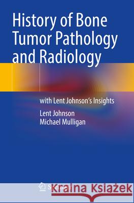 History of Bone Tumor Pathology and Radiology Johnson, Lent, Mulligan, Michael 9783031647055 Springer Nature Switzerland - książka