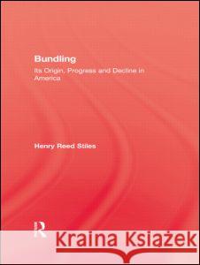 History of Bundling: Its Origin, Progress and Decline in America Stiles, Henry Reed 9780710309693 Kegan Paul International - książka