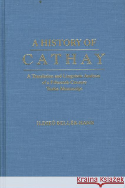 History of Cathay: A Translation and Linguistic Analysis of a Fifteenth-Century Turkic Manuscript Ildiko Beller-Hann 9780933070370 Sinor Research Institute of Inner Asian Studi - książka