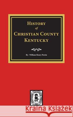 History of Christian County, Kentucky. William Henry Perrin 9780893081652 Southern Historical Press - książka