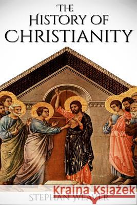 History of Christianity: From Beginning to End (Constantinople - Church - Bible - Jesus - Religion - Catholic - Orthodox - Popes) Stephan Weaver 9781532873713 Createspace Independent Publishing Platform - książka