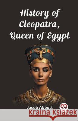 History of Cleopatra, Queen of Egypt Jacob Abbott 9789362767363 Double 9 Books - książka