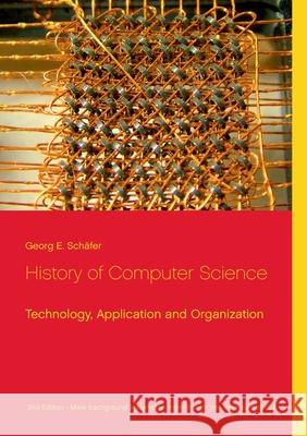 History of Computer Science: Technology, Application and Organization Georg E Schäfer 9783751999267 Books on Demand - książka