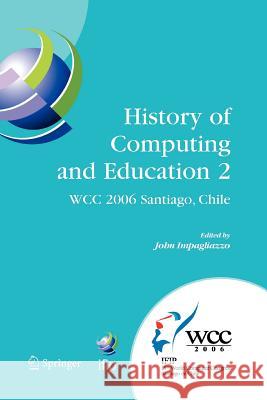 History of Computing and Education 2 (Hce2): Ifip 19th World Computer Congress, Wg 9.7, Tc 9: History of Computing, Proceedings of the Second Conferen Impagliazzo, John 9781441941879 Springer - książka