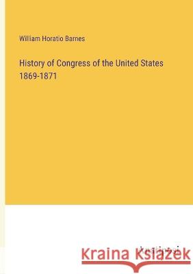 History of Congress of the United States 1869-1871 William Horatio Barnes   9783382128586 Anatiposi Verlag - książka